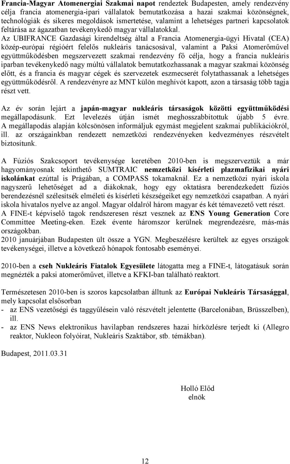 Az UBIFRANCE Gazdasági kirendeltség által a Francia Atomenergia-ügyi Hivatal (CEA) közép-európai régióért felelős nukleáris tanácsosával, valamint a Paksi Atomerőművel együttműködésben megszervezett