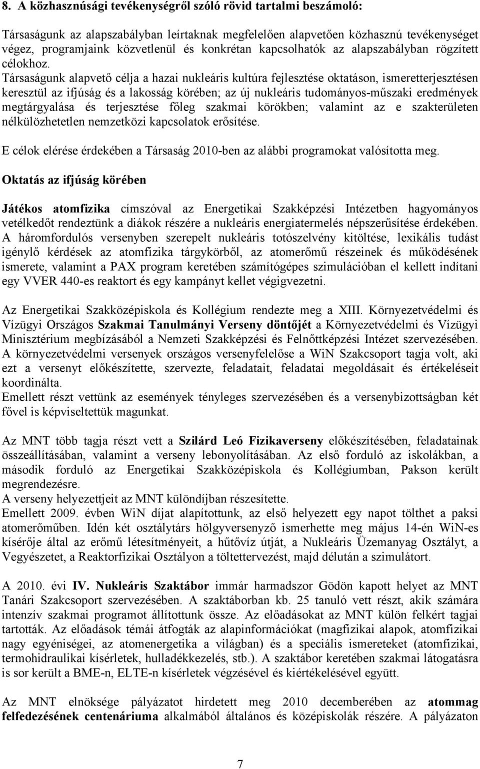 Társaságunk alapvető célja a hazai nukleáris kultúra fejlesztése oktatáson, ismeretterjesztésen keresztül az ifjúság és a lakosság körében; az új nukleáris tudományos-műszaki eredmények megtárgyalása