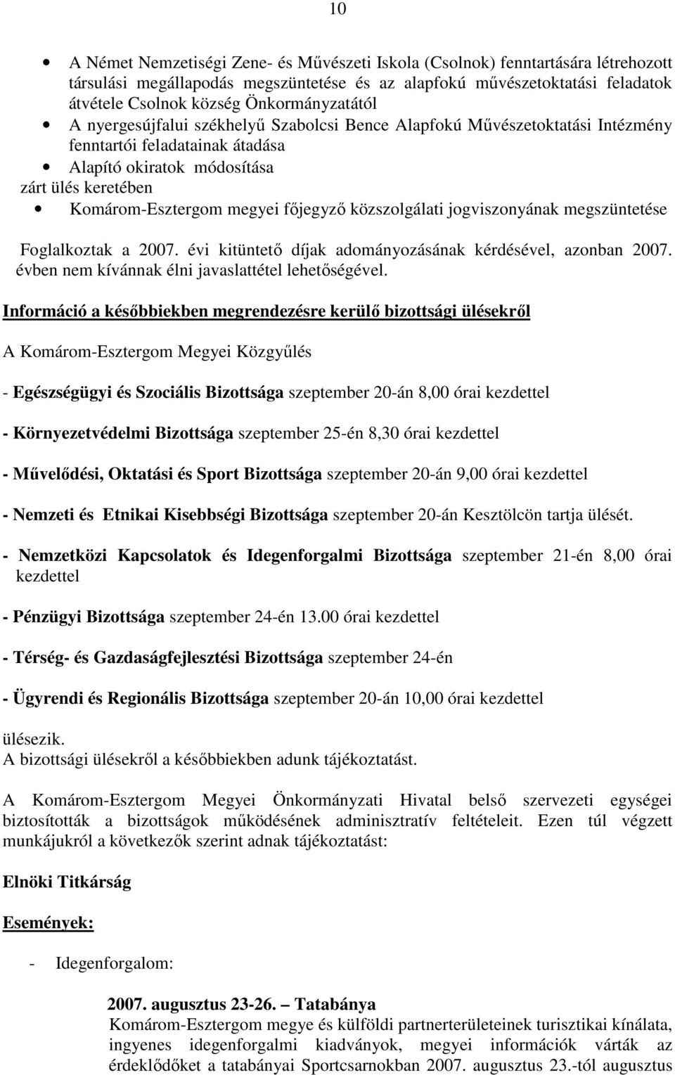 megyei fıjegyzı közszolgálati jogviszonyának megszüntetése Foglalkoztak a 2007. évi kitüntetı díjak adományozásának kérdésével, azonban 2007. évben nem kívánnak élni javaslattétel lehetıségével.