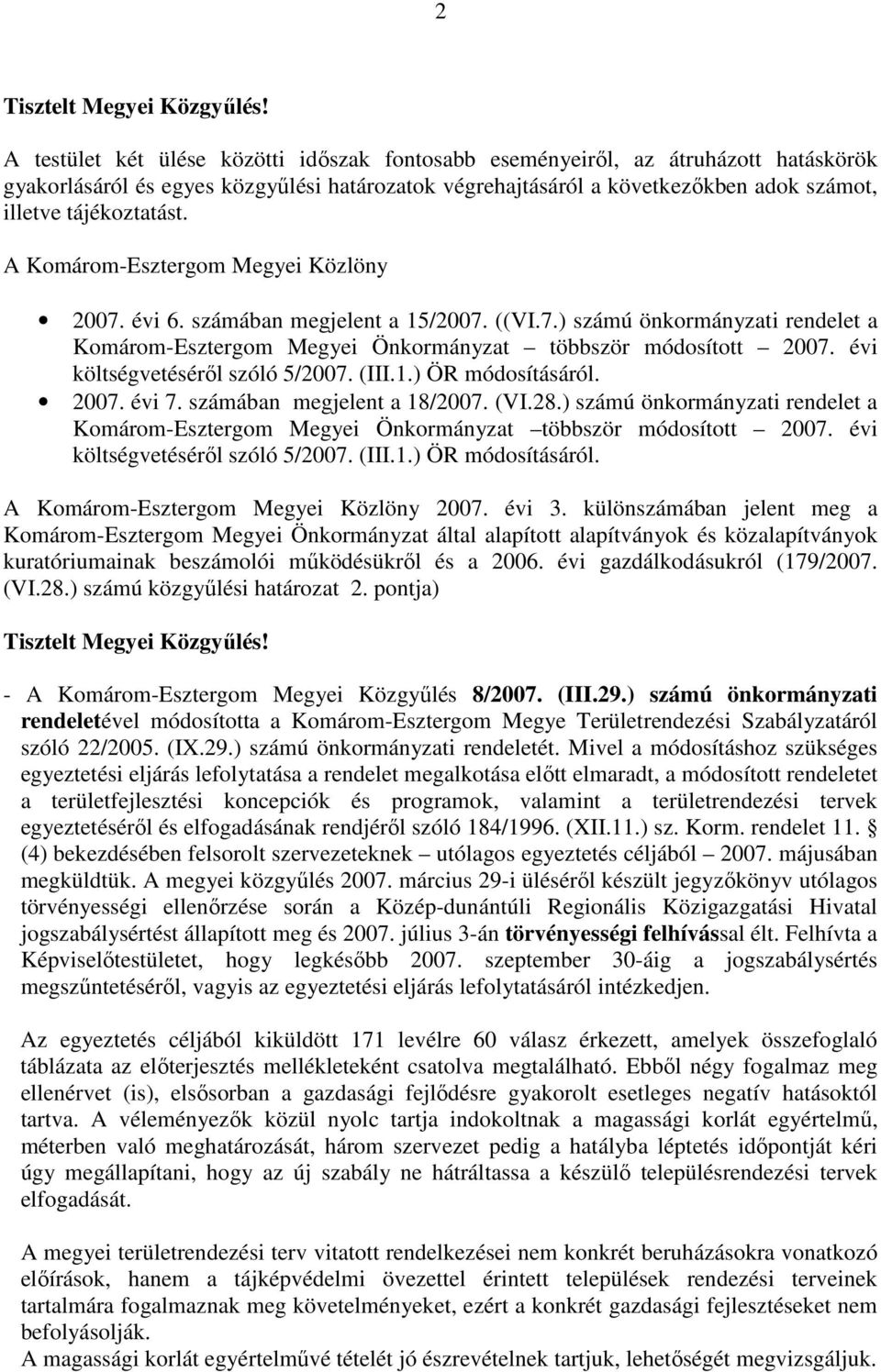A Komárom-Esztergom Megyei Közlöny 2007. évi 6. számában megjelent a 15/2007. ((VI.7.) számú önkormányzati rendelet a Komárom-Esztergom Megyei Önkormányzat többször módosított 2007.