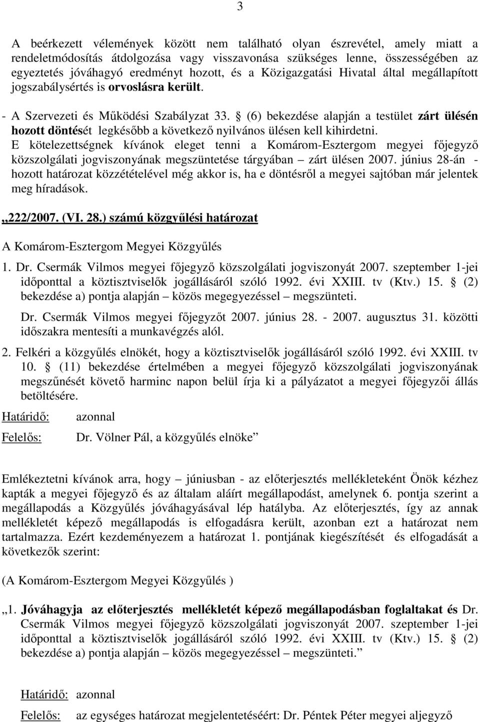 (6) bekezdése alapján a testület zárt ülésén hozott döntését legkésıbb a következı nyilvános ülésen kell kihirdetni.