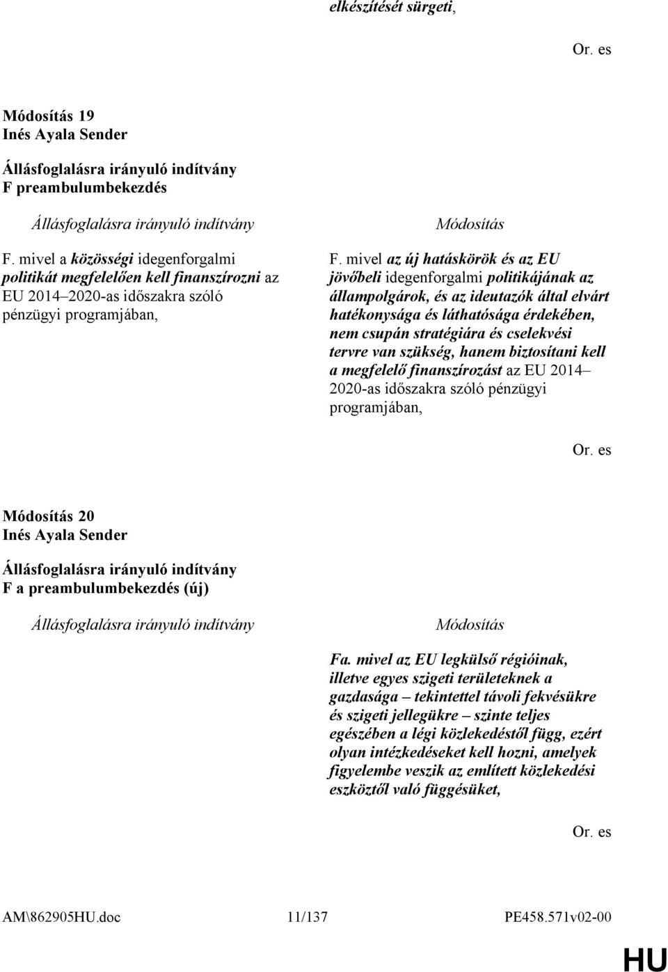 mivel az új hatáskörök és az EU jövőbeli idegenforgalmi politikájának az állampolgárok, és az ideutazók által elvárt hatékonysága és láthatósága érdekében, nem csupán stratégiára és cselekvési tervre