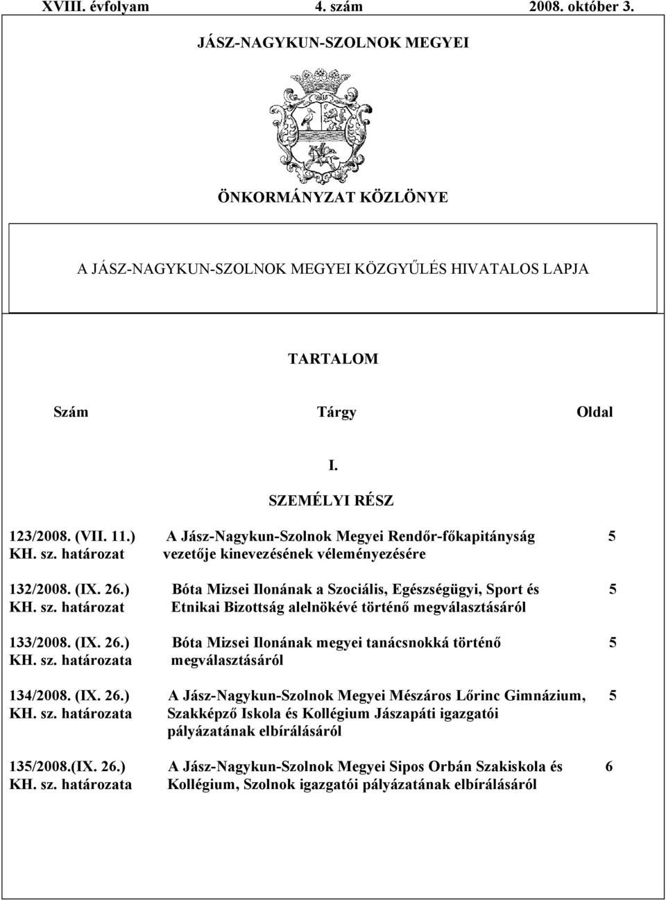 ) Bóta Mizsei Ilonának a Szociális, Egészségügyi, Sport és 5 Etnikai Bizottság alelnökévé történő megválasztásáról 133/2008. (IX. 26.