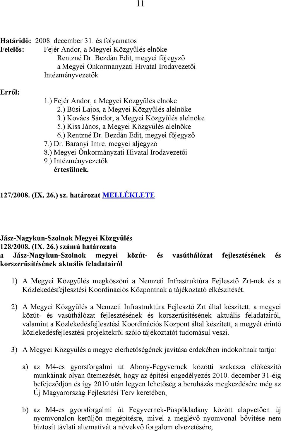 ) Kovács Sándor, a Megyei Közgyűlés alelnöke 5.) Kiss János, a Megyei Közgyűlés alelnöke 6.) Rentzné Dr. Bezdán Edit, megyei főjegyző 7.) Dr. Baranyi Imre, megyei aljegyző 8.