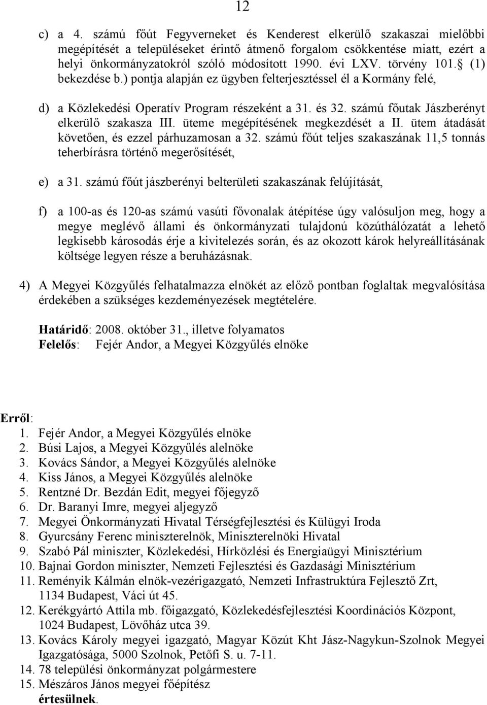 számú főutak Jászberényt elkerülő szakasza III. üteme megépítésének megkezdését a II. ütem átadását követően, és ezzel párhuzamosan a 32.