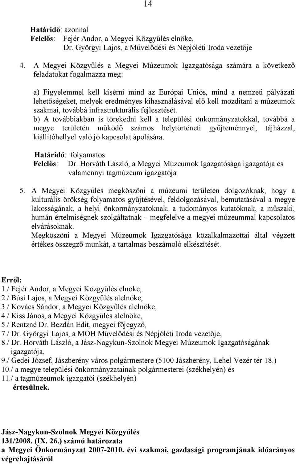 eredményes kihasználásával elő kell mozdítani a múzeumok szakmai, továbbá infrastrukturális fejlesztését.