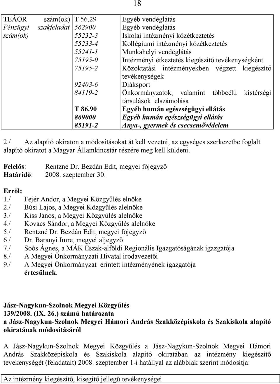 Közoktatási intézményekben végzett kiegészítő tevékenységek Diáksport Önkormányzatok, valamint többcélú kistérségi társulások elszámolása Egyéb humán egészségügyi ellátás Egyéb humán egészségügyi