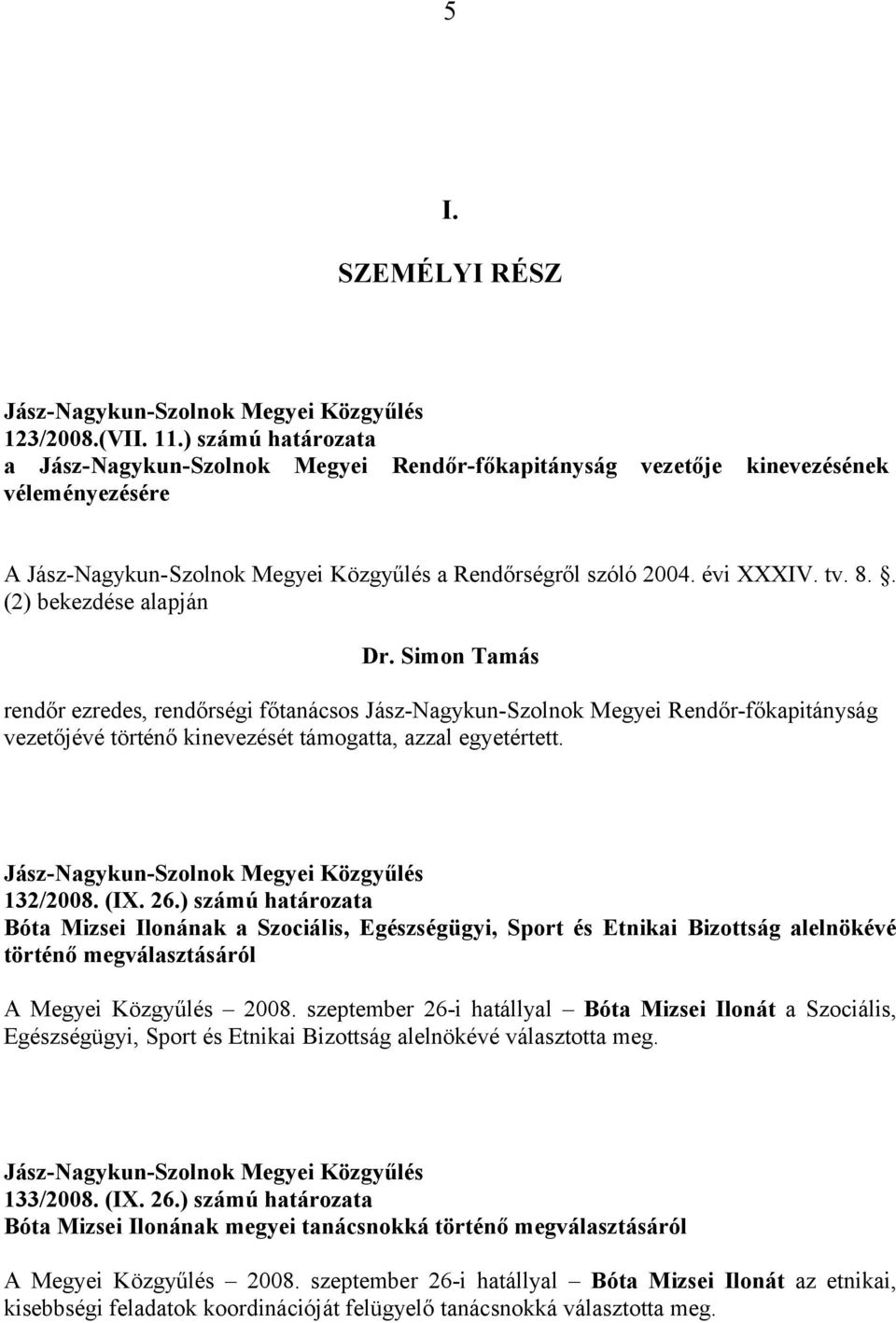 (IX. 26.) számú határozata Bóta Mizsei Ilonának a Szociális, Egészségügyi, Sport és Etnikai Bizottság alelnökévé történő megválasztásáról A Megyei Közgyűlés 2008.