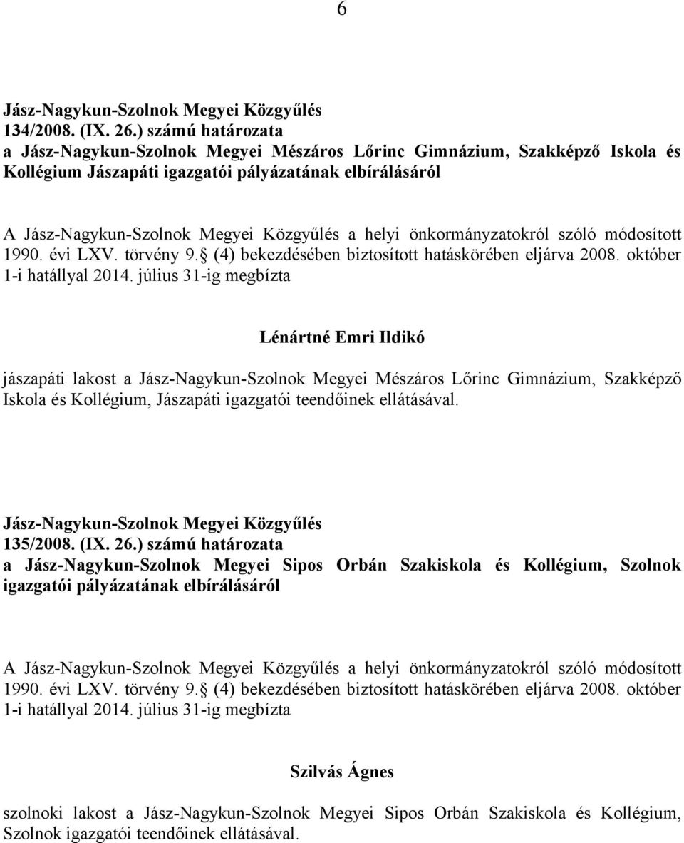 1990. évi LXV. törvény 9. (4) bekezdésében biztosított hatáskörében eljárva 2008. október 1-i hatállyal 2014.