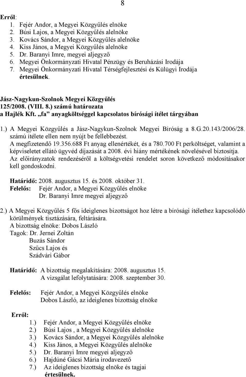 fa anyagköltséggel kapcsolatos bírósági ítélet tárgyában 1.) A Megyei Közgyűlés a Jász-Nagykun-Szolnok Megyei Bíróság a 8.G.20.143/2006/28. számú ítélete ellen nem nyújt be fellebbezést.