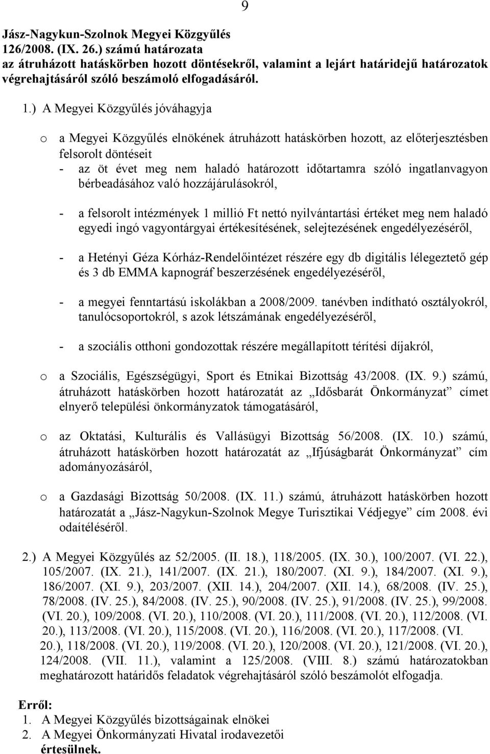 ingatlanvagyon bérbeadásához való hozzájárulásokról, - a felsorolt intézmények 1 millió Ft nettó nyilvántartási értéket meg nem haladó egyedi ingó vagyontárgyai értékesítésének, selejtezésének