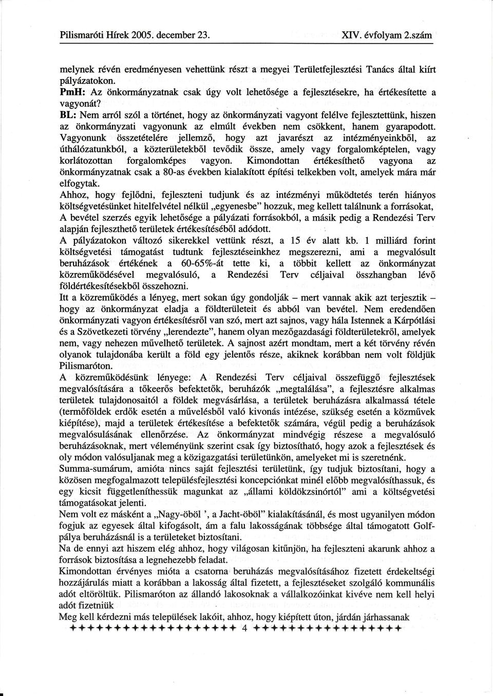 BL: Nem arról szól a ttirtnet,hogy az önkormnyzati vagyont fellve fejlesztetttink, hiszen az önkormnyzati vagyonunk M elmúlt vekben nem csökkent, hanem gyarapodott.