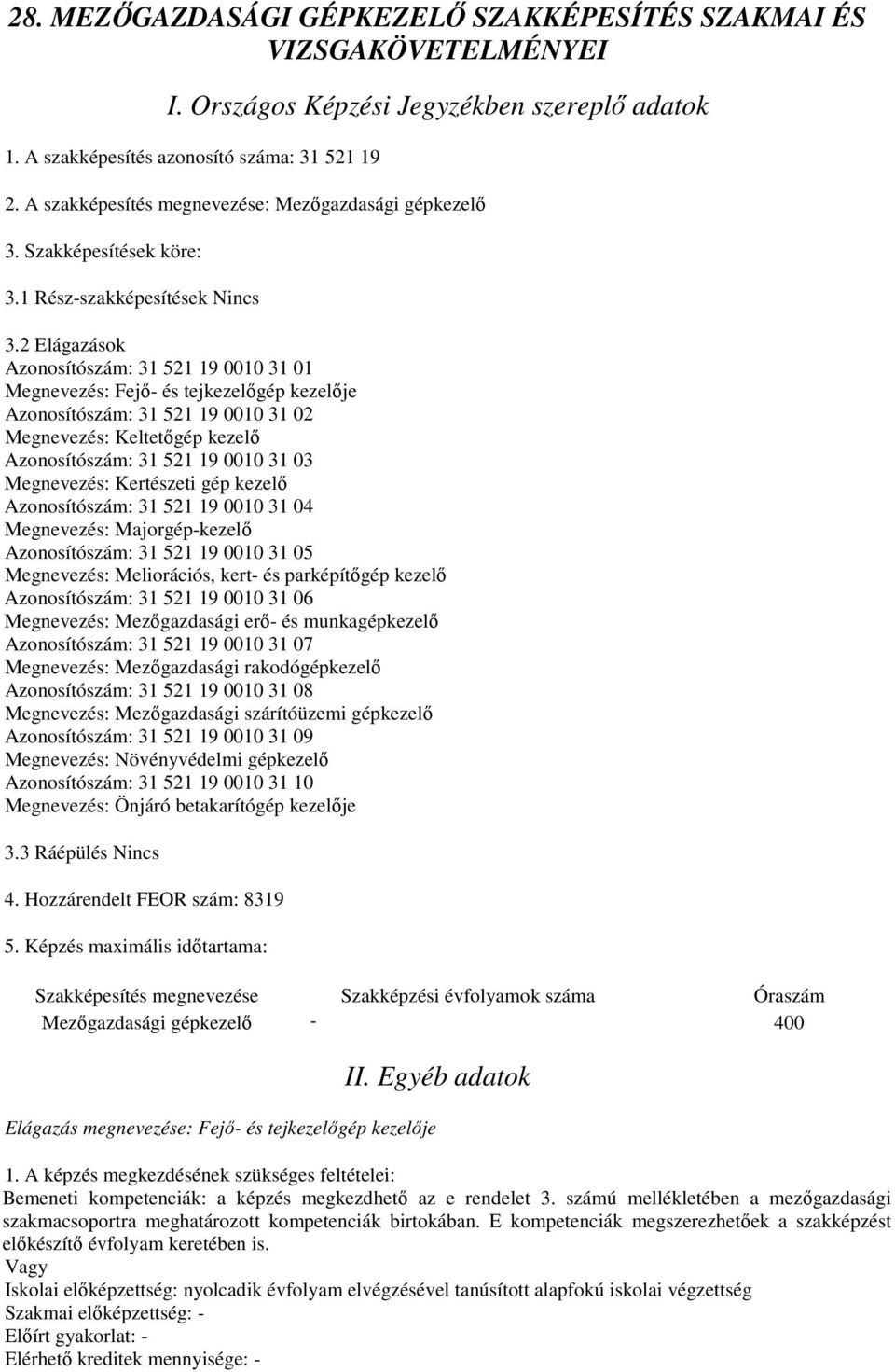 2 Elágazások Azonosítószám: 31 521 19 0010 31 01 Megnevezés: Fejő- és tejkezelőgép kezelője Azonosítószám: 31 521 19 0010 31 02 Megnevezés: Keltetőgép kezelő Azonosítószám: 31 521 19 0010 31 03