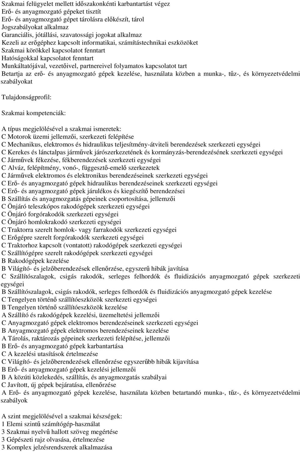 Munkáltatójával, vezetőivel, partnereivel folyamatos kapcsolatot tart Betartja az erő- és anyagmozgató gépek kezelése, használata közben a munka-, tűz-, és környezetvédelmi szabályokat