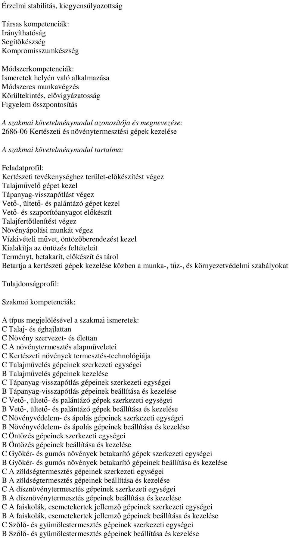 tartalma: Feladatprofil: Kertészeti tevékenységhez terület-előkészítést végez Talajművelő gépet kezel Tápanyag-visszapótlást végez Vető-, ültető- és palántázó gépet kezel Vető- és szaporítóanyagot