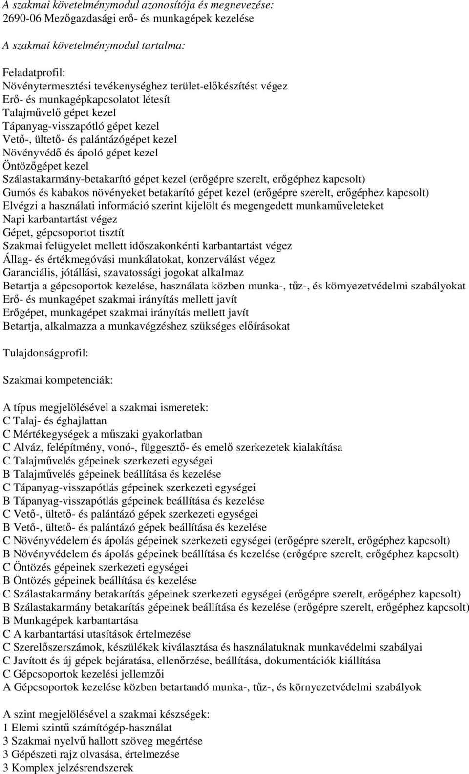 Öntözőgépet kezel Szálastakarmány-betakarító gépet kezel (erőgépre szerelt, erőgéphez kapcsolt) Gumós és kabakos növényeket betakarító gépet kezel (erőgépre szerelt, erőgéphez kapcsolt) Elvégzi a