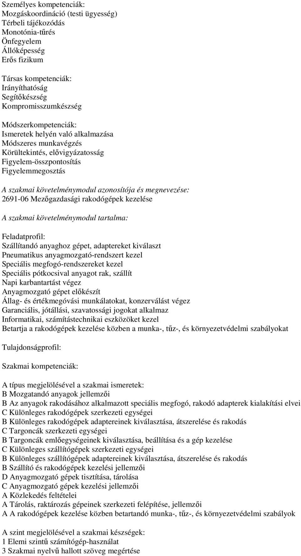 azonosítója és megnevezése: 2691-06 Mezőgazdasági rakodógépek kezelése A szakmai követelménymodul tartalma: Feladatprofil: Szállítandó anyaghoz gépet, adaptereket kiválaszt Pneumatikus