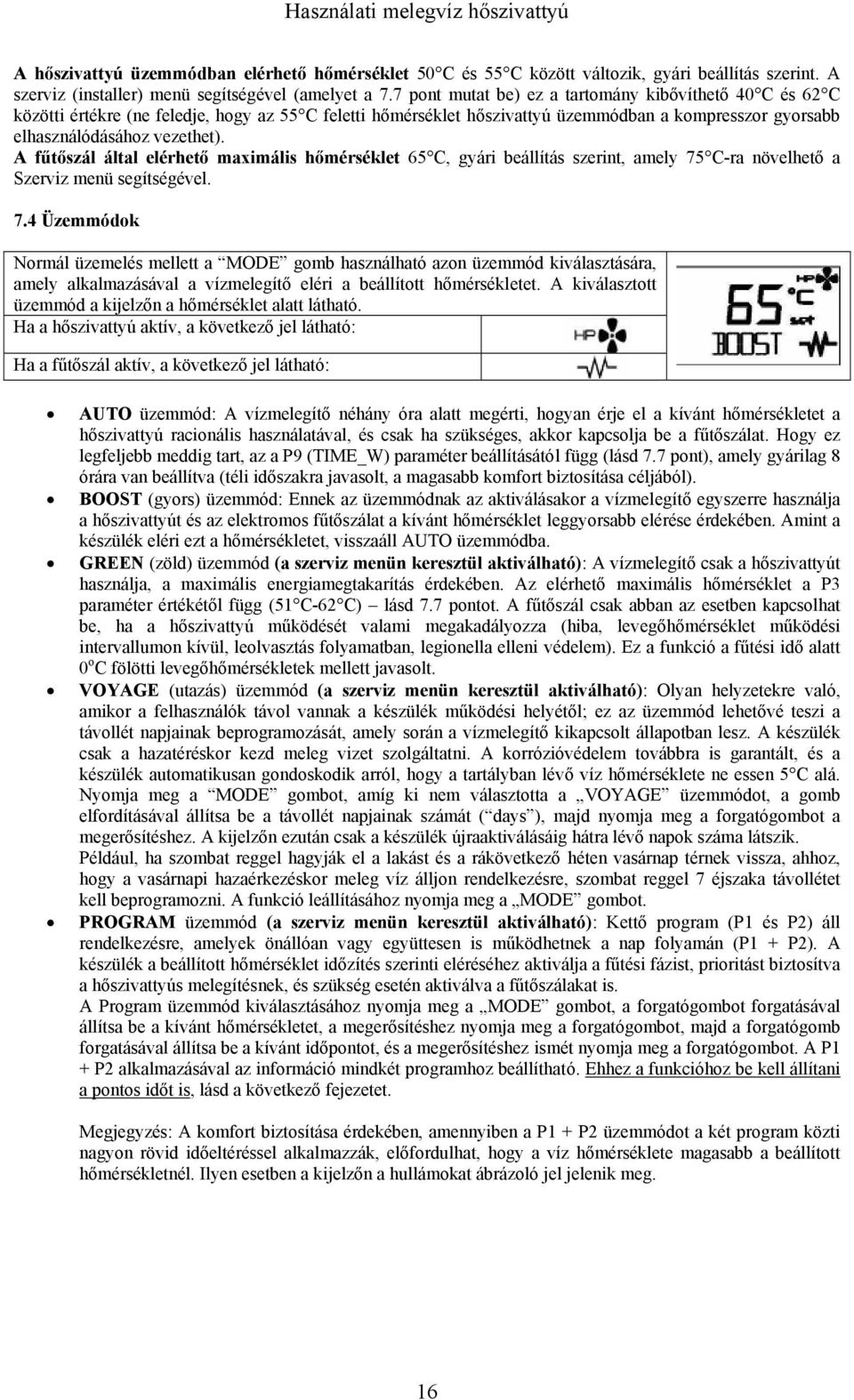 A fűtőszál által elérhető maximális hőmérséklet 65 C, gyári beállítás szerint, amely 75