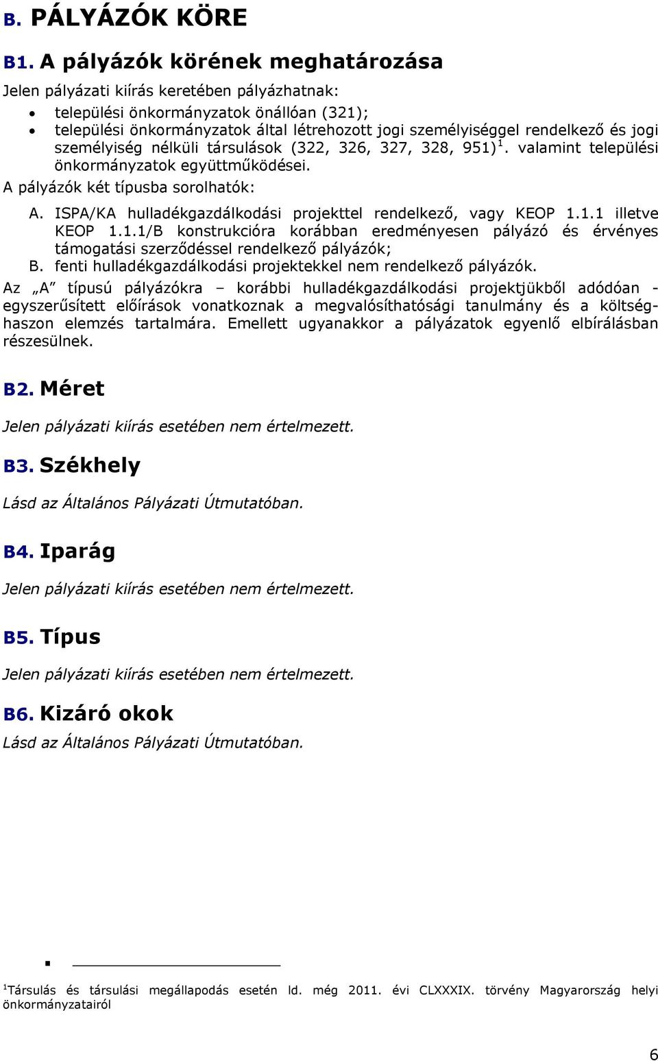 jogi személyiség nélküli társulások (322, 326, 327, 328, 951) 1. valamint települési önkormányzatok együttműködései. A pályázók két típusba sorolhatók: A.