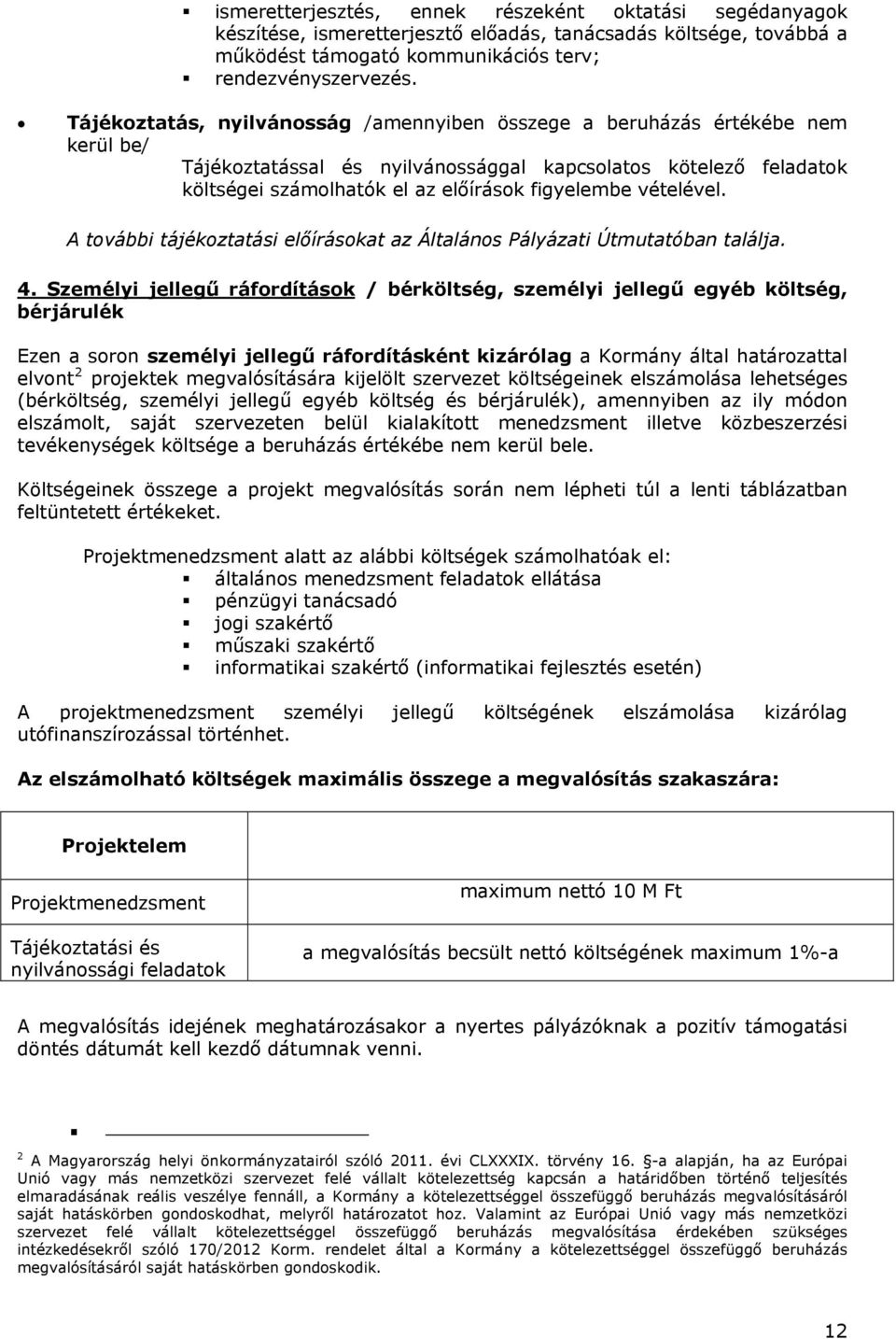 vételével. A további tájékoztatási előírásokat az Általános Pályázati Útmutatóban találja. 4.