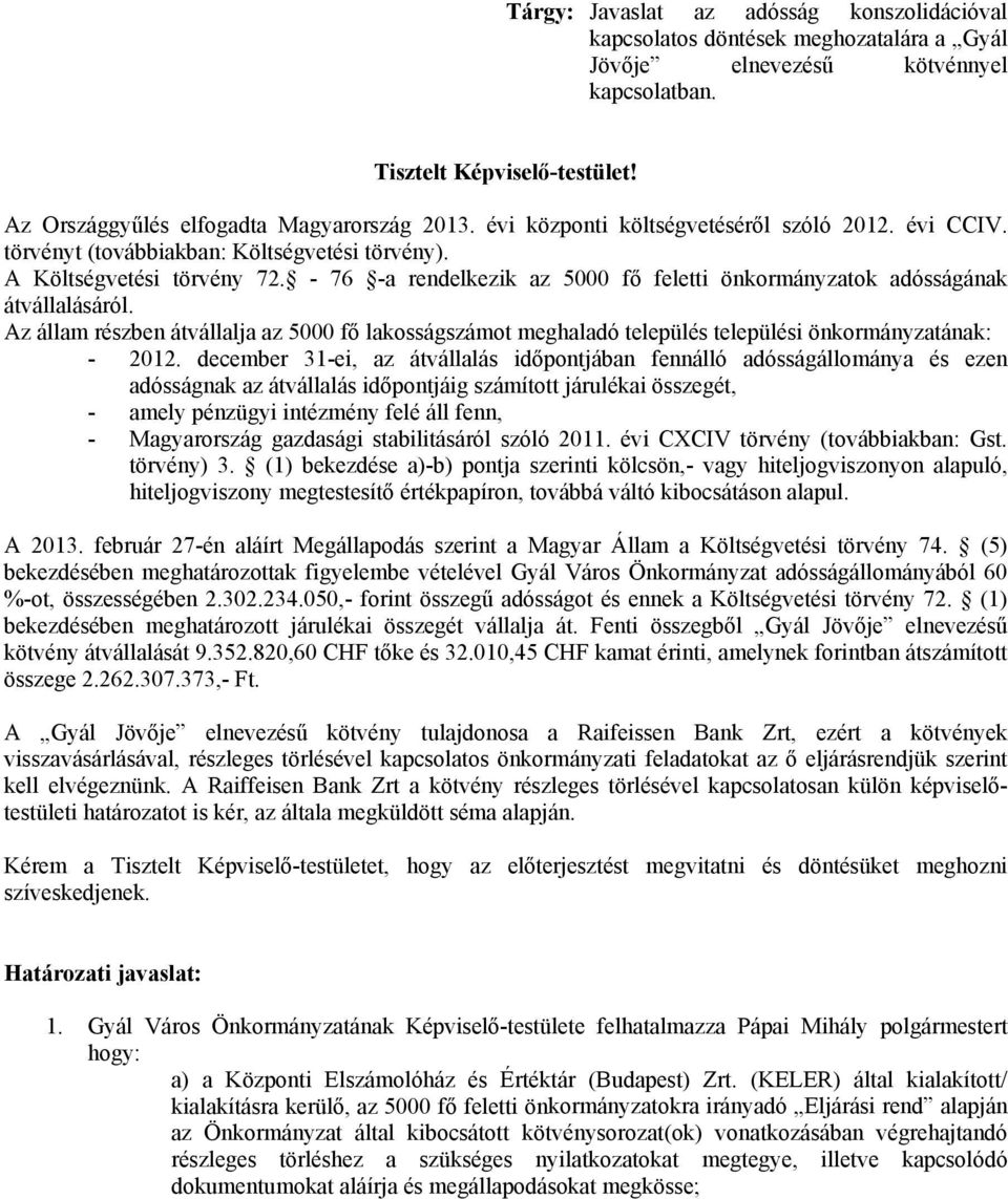 - 76 -a rendelkezik az 5000 fő feletti önkormányzatok adósságának átvállalásáról. Az állam részben átvállalja az 5000 fő lakosságszámot meghaladó település települési önkormányzatának: - 2012.