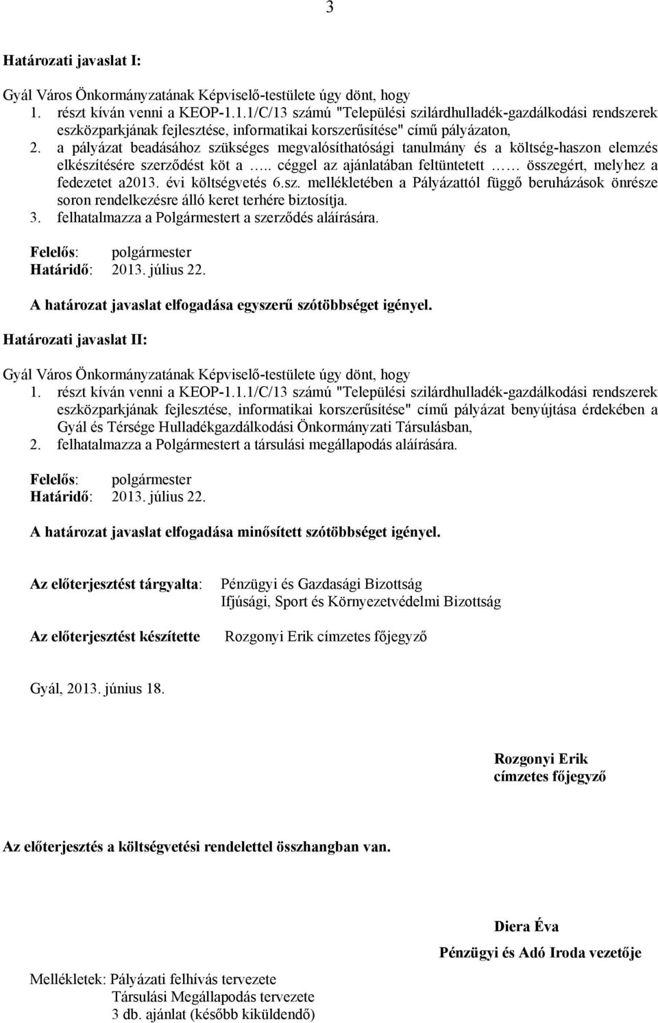 a pályázat beadásához szükséges megvalósíthatósági tanulmány és a költség-haszon elemzés elkészítésére szerződést köt a.. céggel az ajánlatában feltüntetett összegért, melyhez a fedezetet a2013.