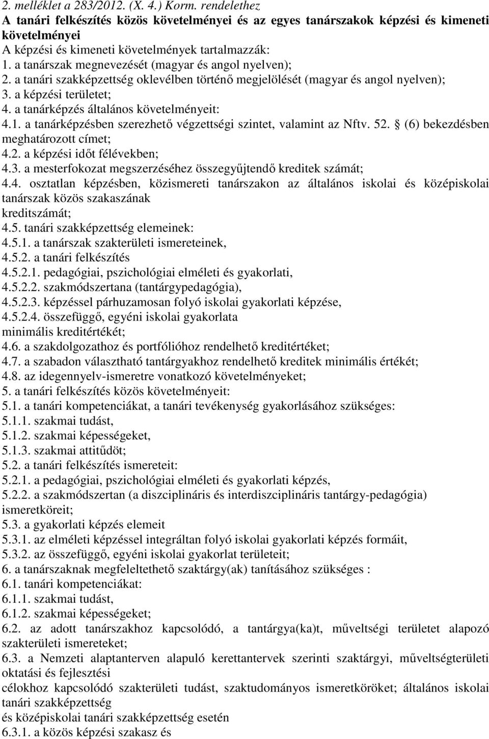 a tanárszak megnevezését (magyar és angol nyelven); 2. a tanári szakképzettség oklevélben történő megjelölését (magyar és angol nyelven); 3. a képzési területet; 4.