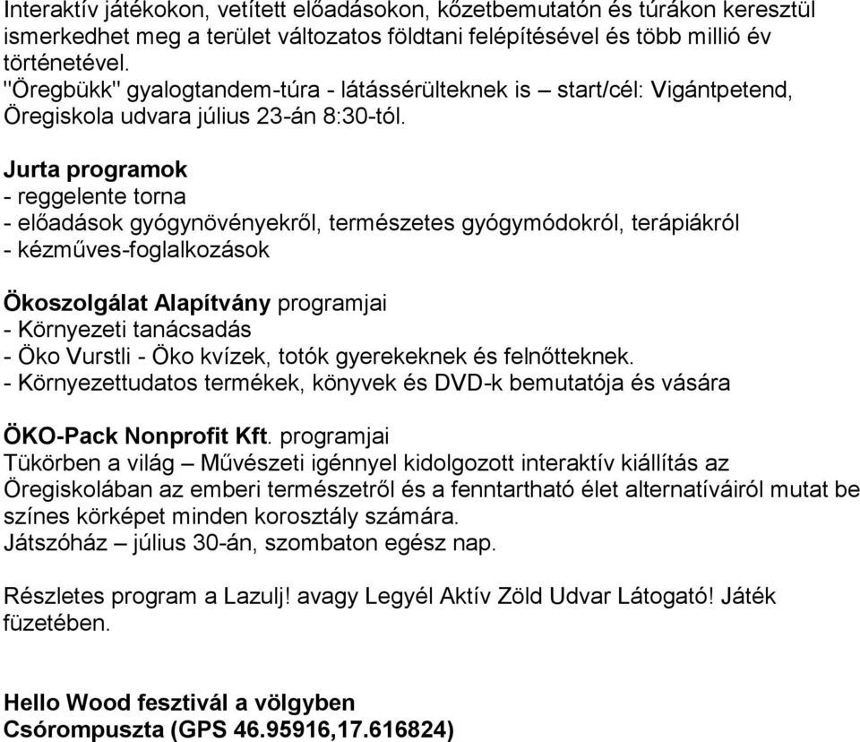 Jurta programok - reggelente torna - előadások gyógynövényekről, természetes gyógymódokról, terápiákról - kézműves-foglalkozások Ökoszolgálat Alapítvány programjai - Környezeti tanácsadás - Öko