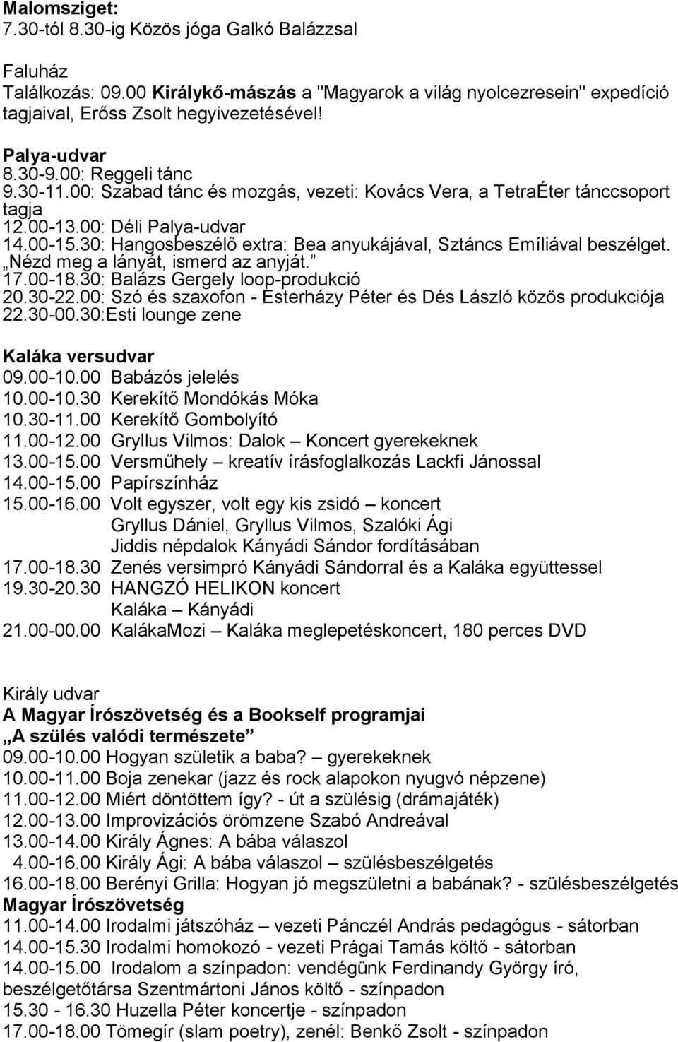 30: Hangosbeszélő extra: Bea anyukájával, Sztáncs Emíliával beszélget. Nézd meg a lányát, ismerd az anyját. 17.00-18.30: Balázs Gergely loop-produkció 20.30-22.