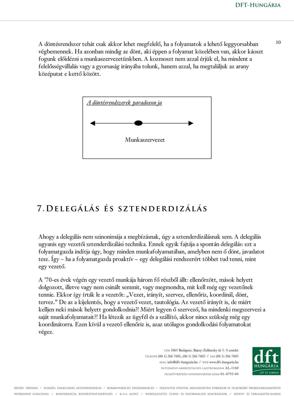 A kozmoszt nem azzal érjük el, ha mindent a felelősségvállalás vagy a gyorsaság irányába tolunk, hanem azzal, ha megtaláljuk az arany középutat e kettő között.