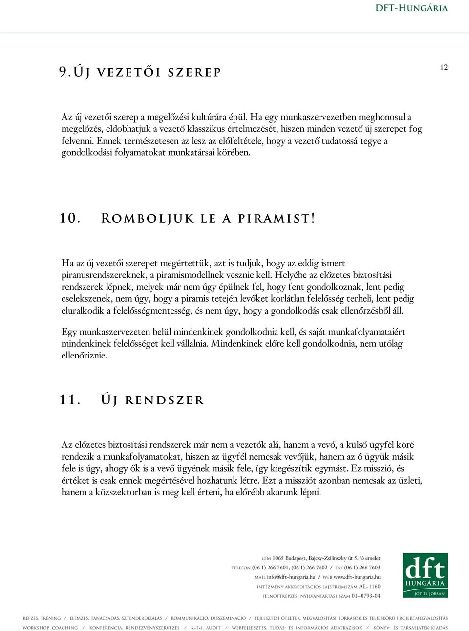 Ennek természetesen az lesz az előfeltétele, hogy a vezető tudatossá tegye a gondolkodási folyamatokat munkatársai körében. 10. Romboljuk le a piramist!