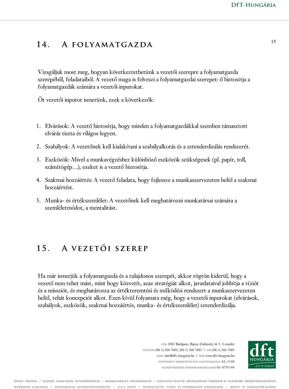 Elvárások: A vezető biztosítja, hogy minden a folyamatgazdákkal szemben támasztott elvárás tiszta és világos legyen. 2.
