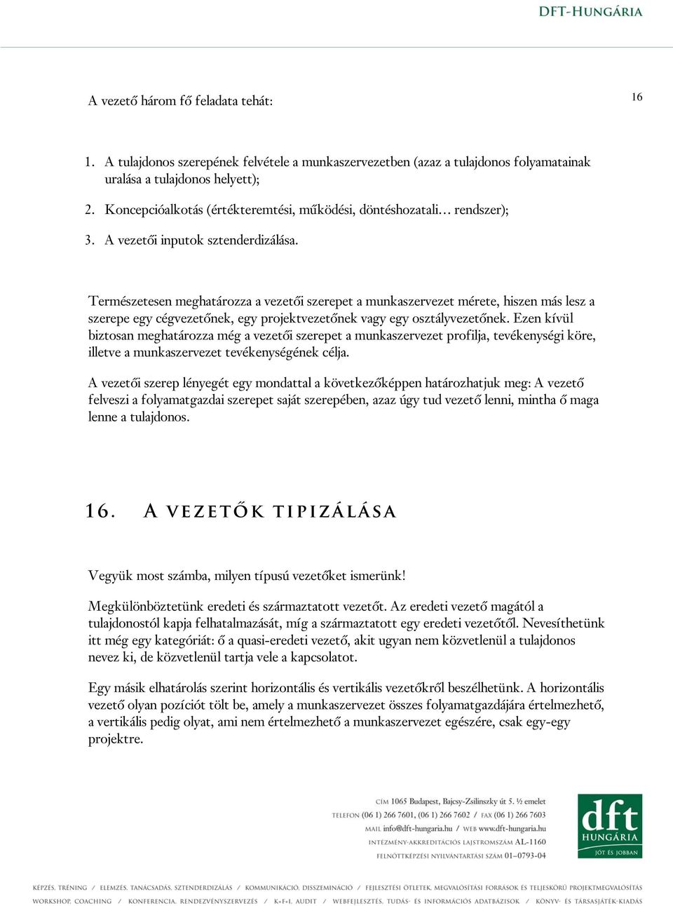 Természetesen meghatározza a vezetői szerepet a munkaszervezet mérete, hiszen más lesz a szerepe egy cégvezetőnek, egy projektvezetőnek vagy egy osztályvezetőnek.