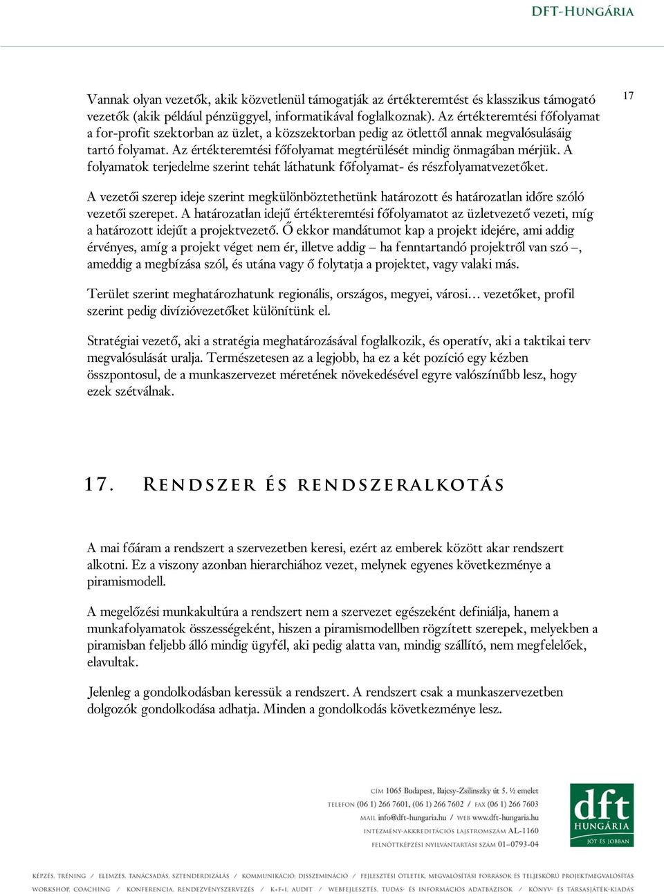 Az értékteremtési főfolyamat megtérülését mindig önmagában mérjük. A folyamatok terjedelme szerint tehát láthatunk főfolyamat- és részfolyamatvezetőket.
