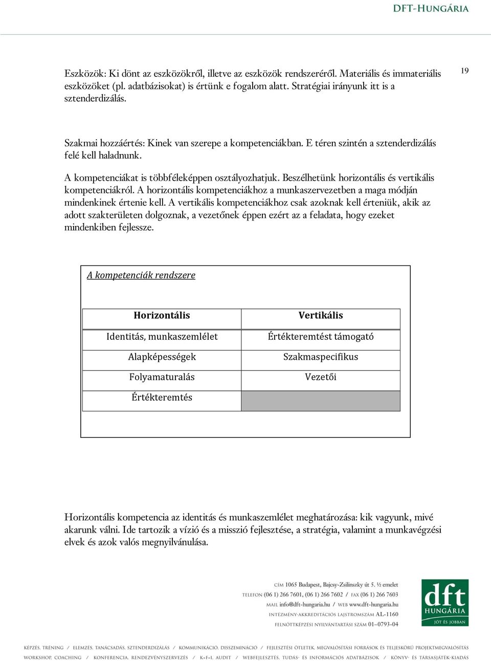 Beszélhetünk horizontális és vertikális kompetenciákról. A horizontális kompetenciákhoz a munkaszervezetben a maga módján mindenkinek értenie kell.