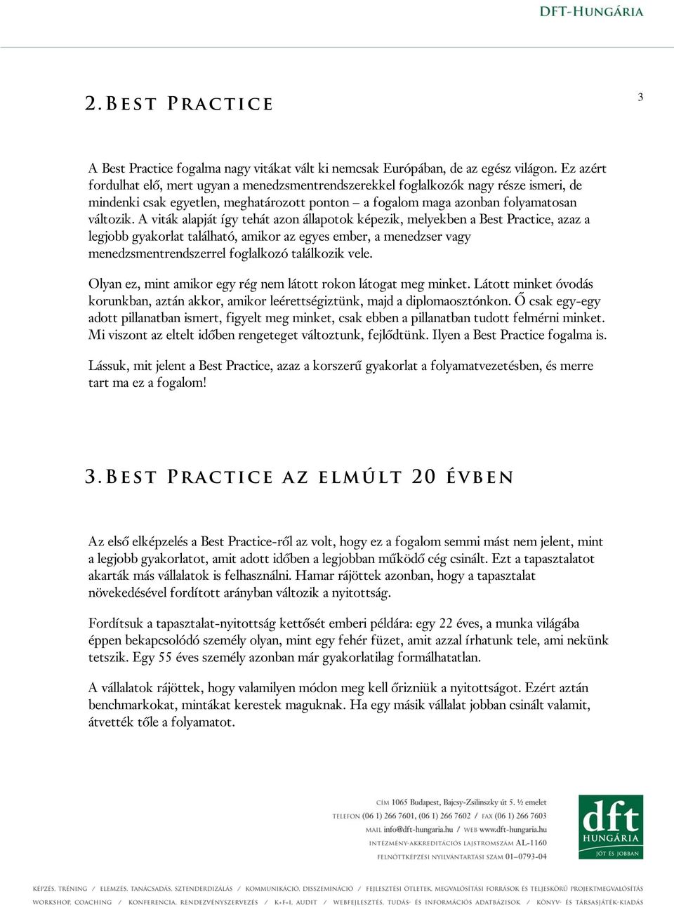 A viták alapját így tehát azon állapotok képezik, melyekben a Best Practice, azaz a legjobb gyakorlat található, amikor az egyes ember, a menedzser vagy menedzsmentrendszerrel foglalkozó találkozik