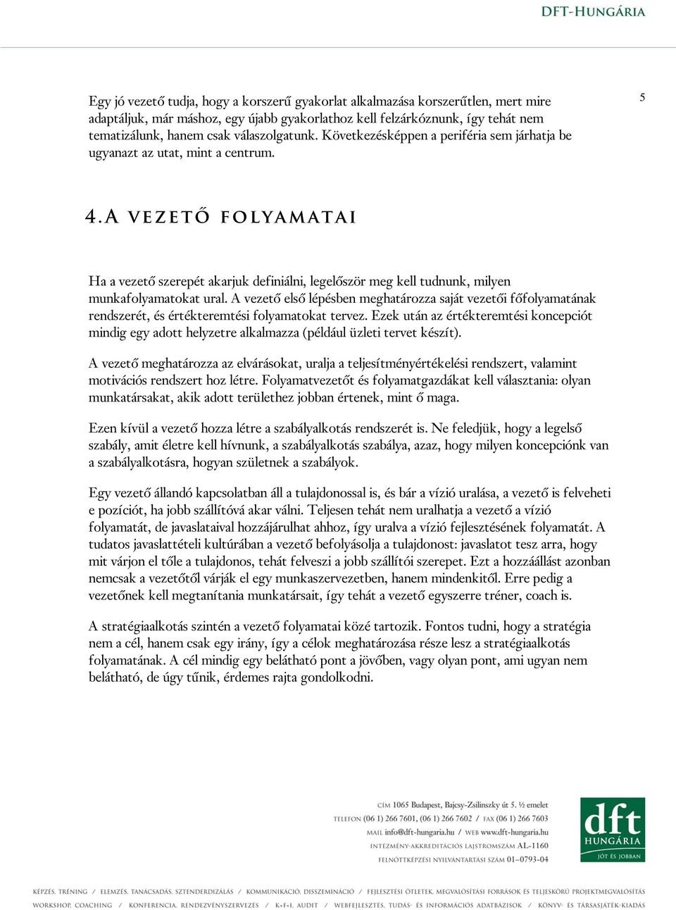 A vezető folyamatai Ha a vezető szerepét akarjuk definiálni, legelőször meg kell tudnunk, milyen munkafolyamatokat ural.