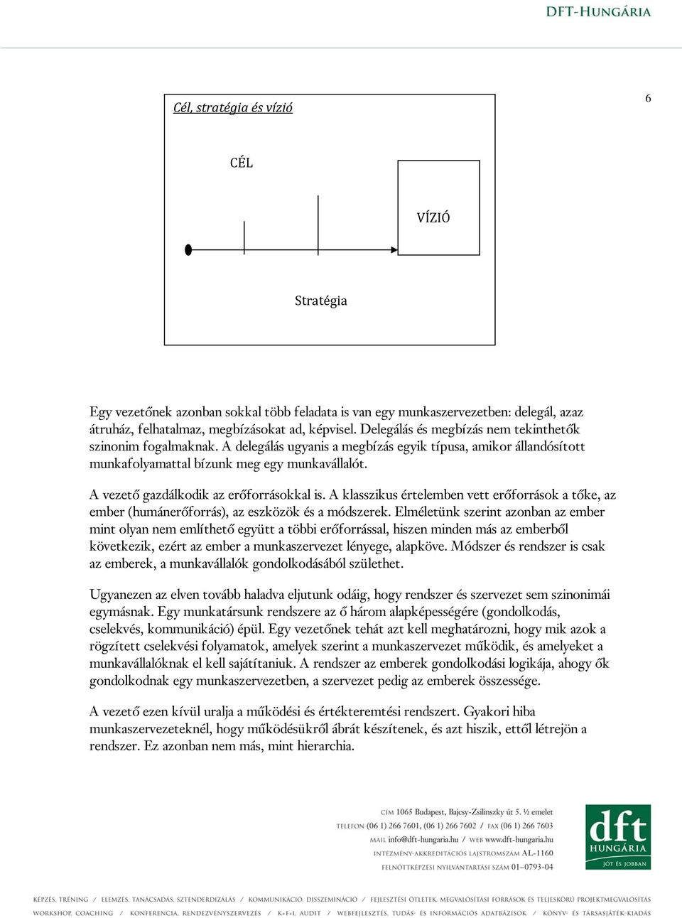 A vezető gazdálkodik az erőforrásokkal is. A klasszikus értelemben vett erőforrások a tőke, az ember (humánerőforrás), az eszközök és a módszerek.