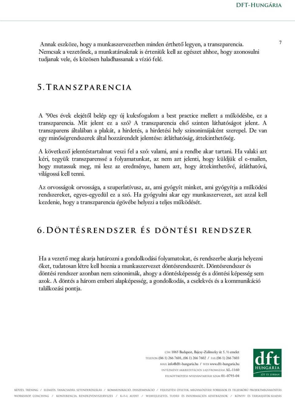 Transzparencia A 90es évek elejétől belép egy új kulcsfogalom a best practice mellett a működésbe, ez a transzparencia. Mit jelent ez a szó? A transzparencia első szinten láthatóságot jelent.