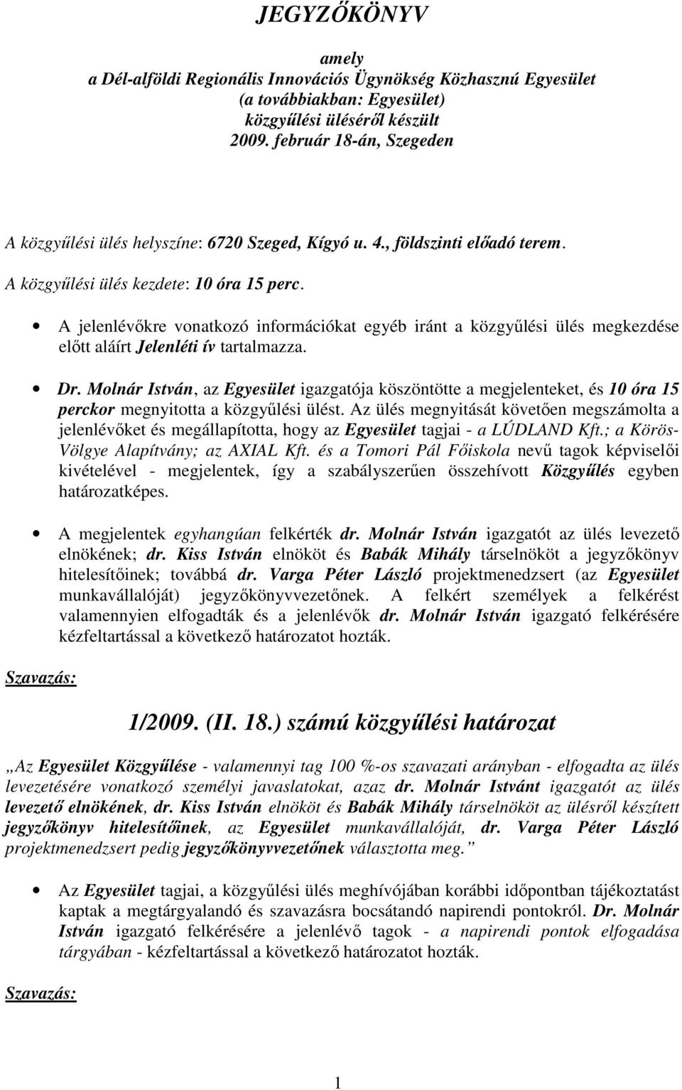 A jelenlévıkre vonatkozó információkat egyéb iránt a közgyőlési ülés megkezdése elıtt aláírt Jelenléti ív tartalmazza. Dr.
