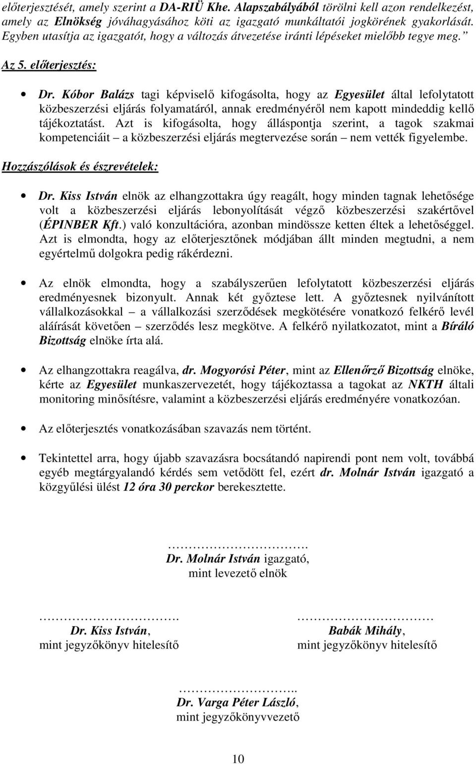 Kóbor Balázs tagi képviselı kifogásolta, hogy az Egyesület által lefolytatott közbeszerzési eljárás folyamatáról, annak eredményérıl nem kapott mindeddig kellı tájékoztatást.