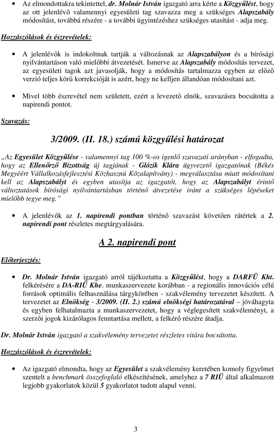 utasítást - adja meg. A jelenlévık is indokoltnak tartják a változásnak az Alapszabályon és a bírósági nyilvántartáson való mielıbbi átvezetését.