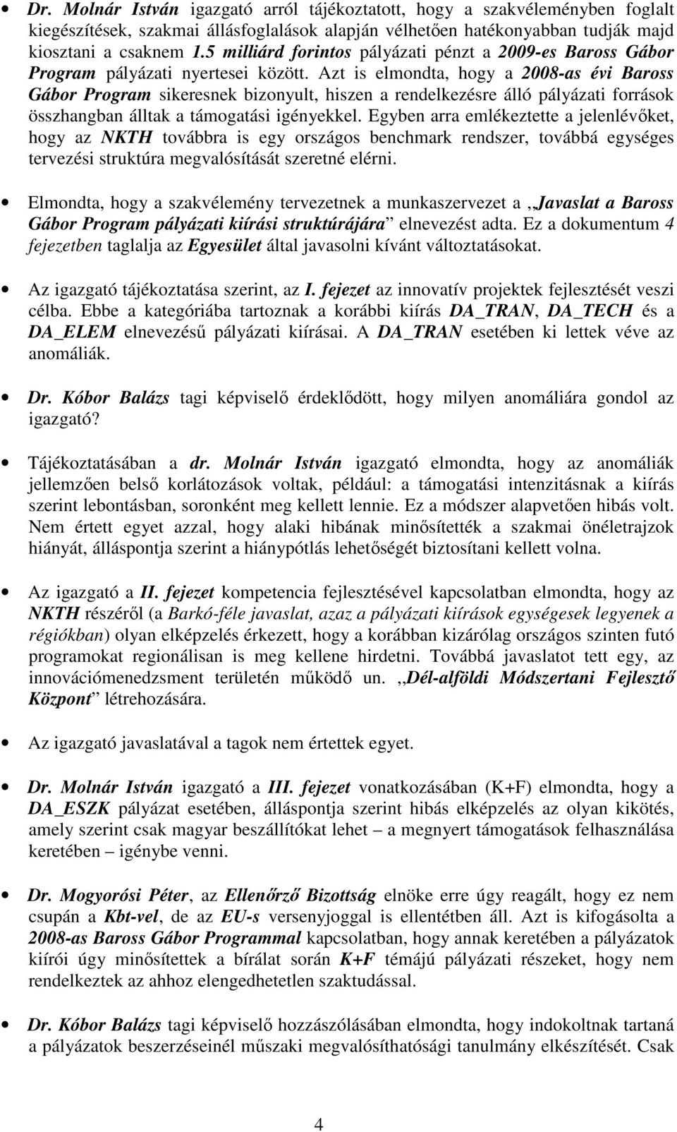Azt is elmondta, hogy a 2008-as évi Baross Gábor Program sikeresnek bizonyult, hiszen a rendelkezésre álló pályázati források összhangban álltak a támogatási igényekkel.