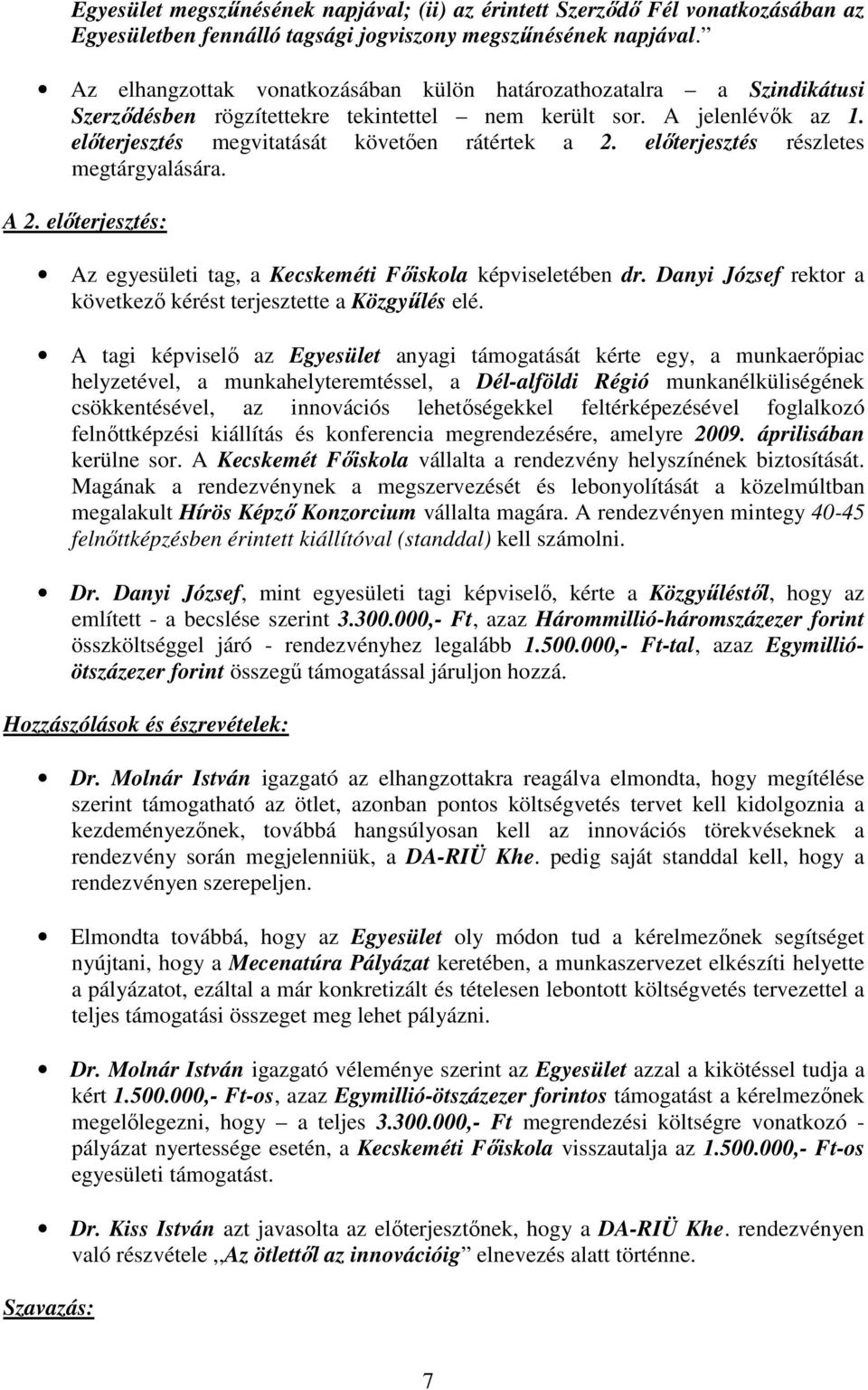elıterjesztés részletes megtárgyalására. A 2. elıterjesztés: Az egyesületi tag, a Kecskeméti Fıiskola képviseletében dr. Danyi József rektor a következı kérést terjesztette a Közgyőlés elé.