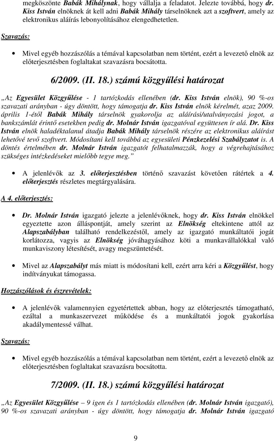 Mivel egyéb hozzászólás a témával kapcsolatban nem történt, ezért a levezetı elnök az elıterjesztésben foglaltakat szavazásra bocsátotta. 6/2009. (II. 18.