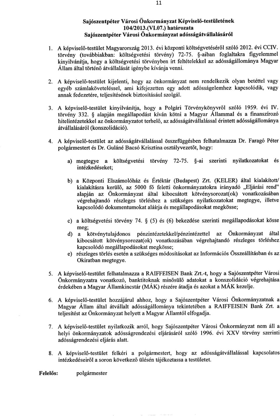 -aiban foglaltakra figyelemmel kinyilvanitja, hogy a koltsegvetesi torvenyben irt feltetelekkel az ad6ssagallomanya Magyar Allam altai torteno atvallalasat igenybe kivanja venni. 2.