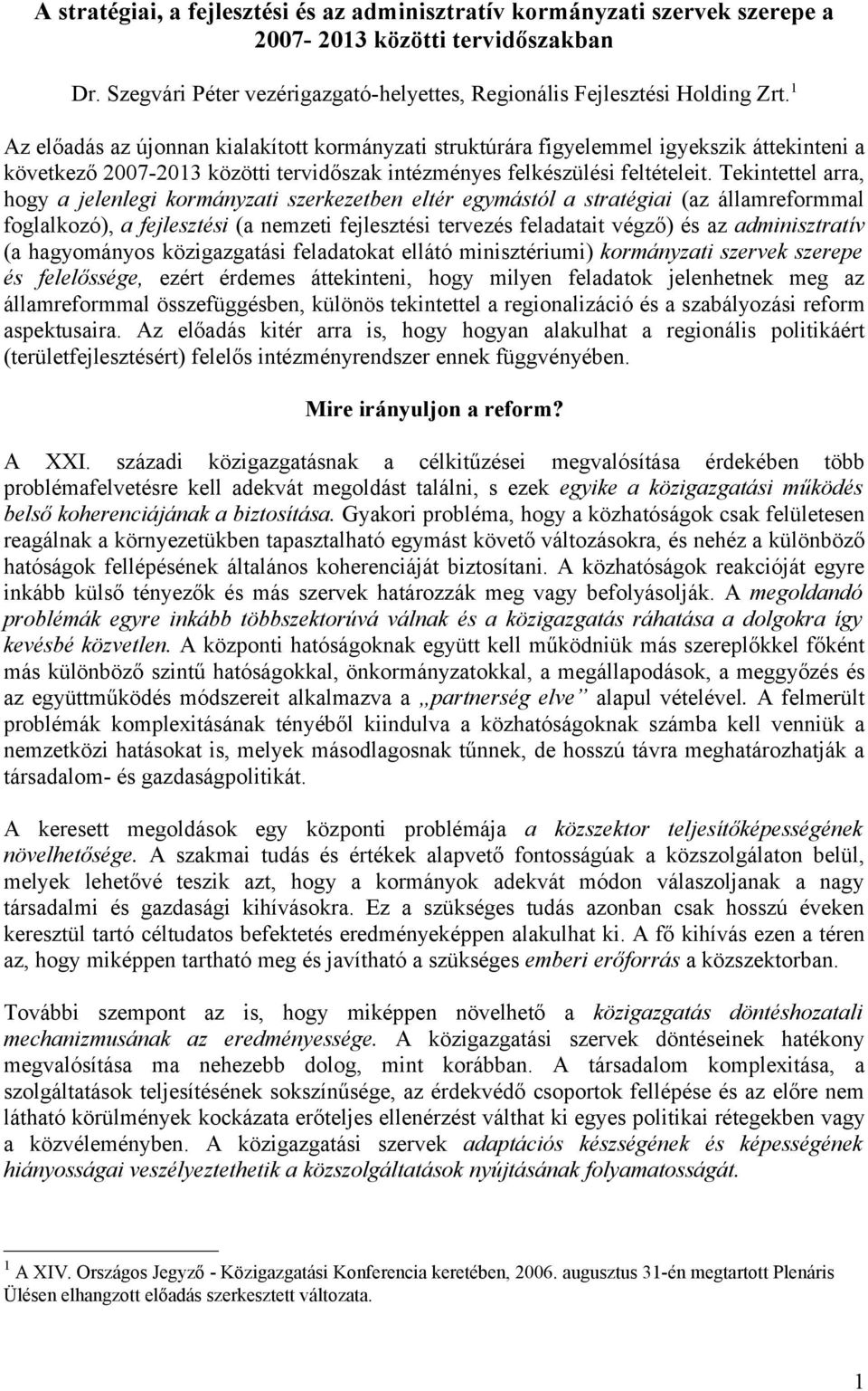 Tekintettel arra, hogy a jelenlegi kormányzati szerkezetben eltér egymástól a stratégiai (az államreformmal foglalkozó), a fejlesztési (a nemzeti fejlesztési tervezés feladatait végző) és az