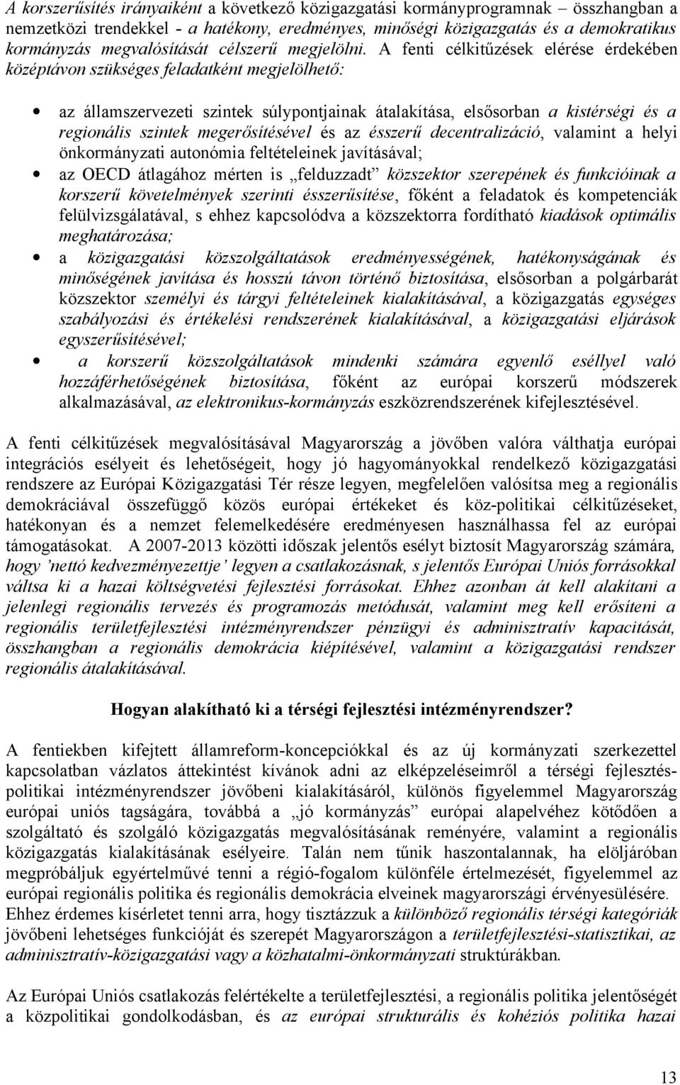 A fenti célkitűzések elérése érdekében középtávon szükséges feladatként megjelölhető: az államszervezeti szintek súlypontjainak átalakítása, elsősorban a kistérségi és a regionális szintek