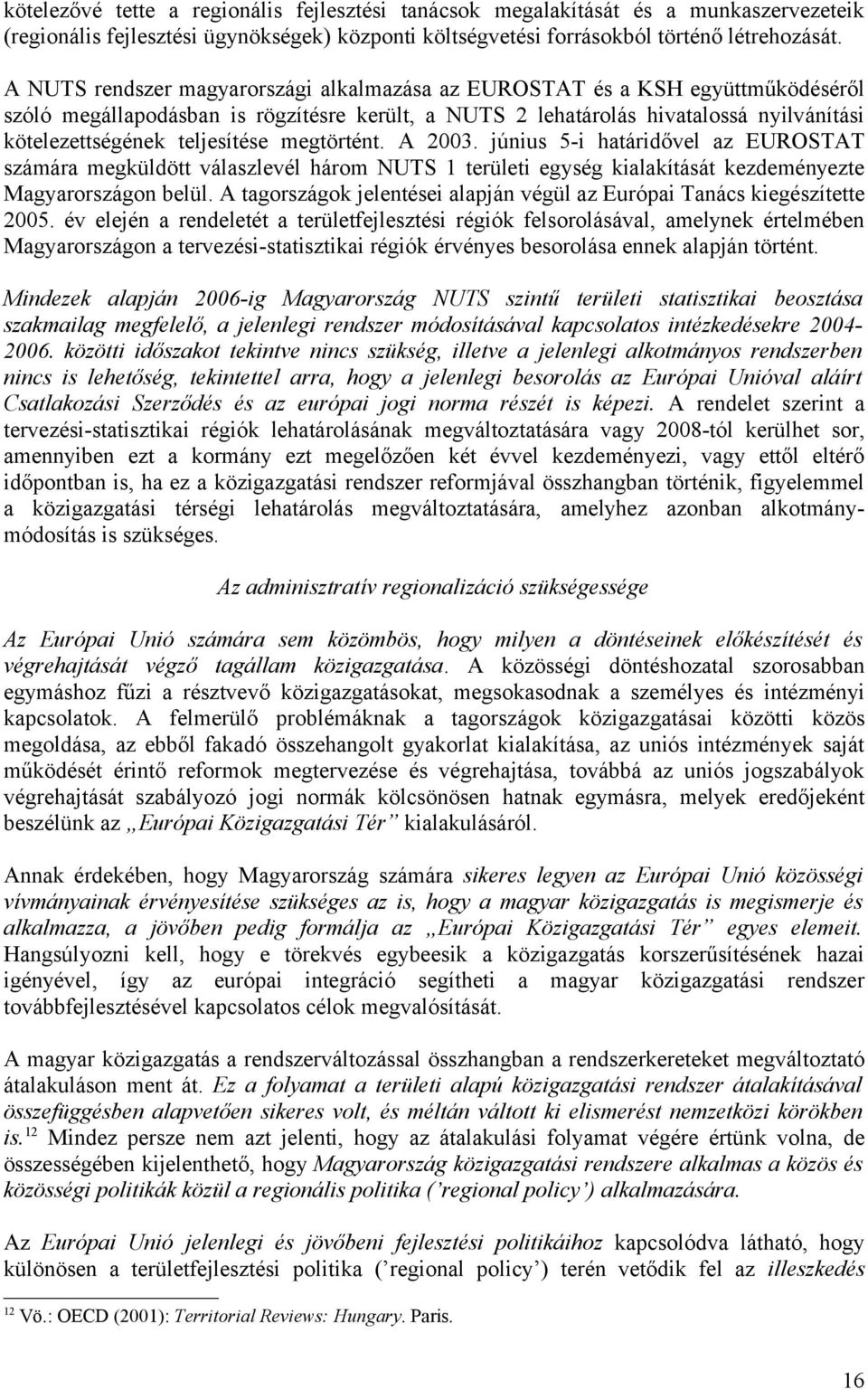 teljesítése megtörtént. A 2003. június 5-i határidővel az EUROSTAT számára megküldött válaszlevél három NUTS 1 területi egység kialakítását kezdeményezte Magyarországon belül.