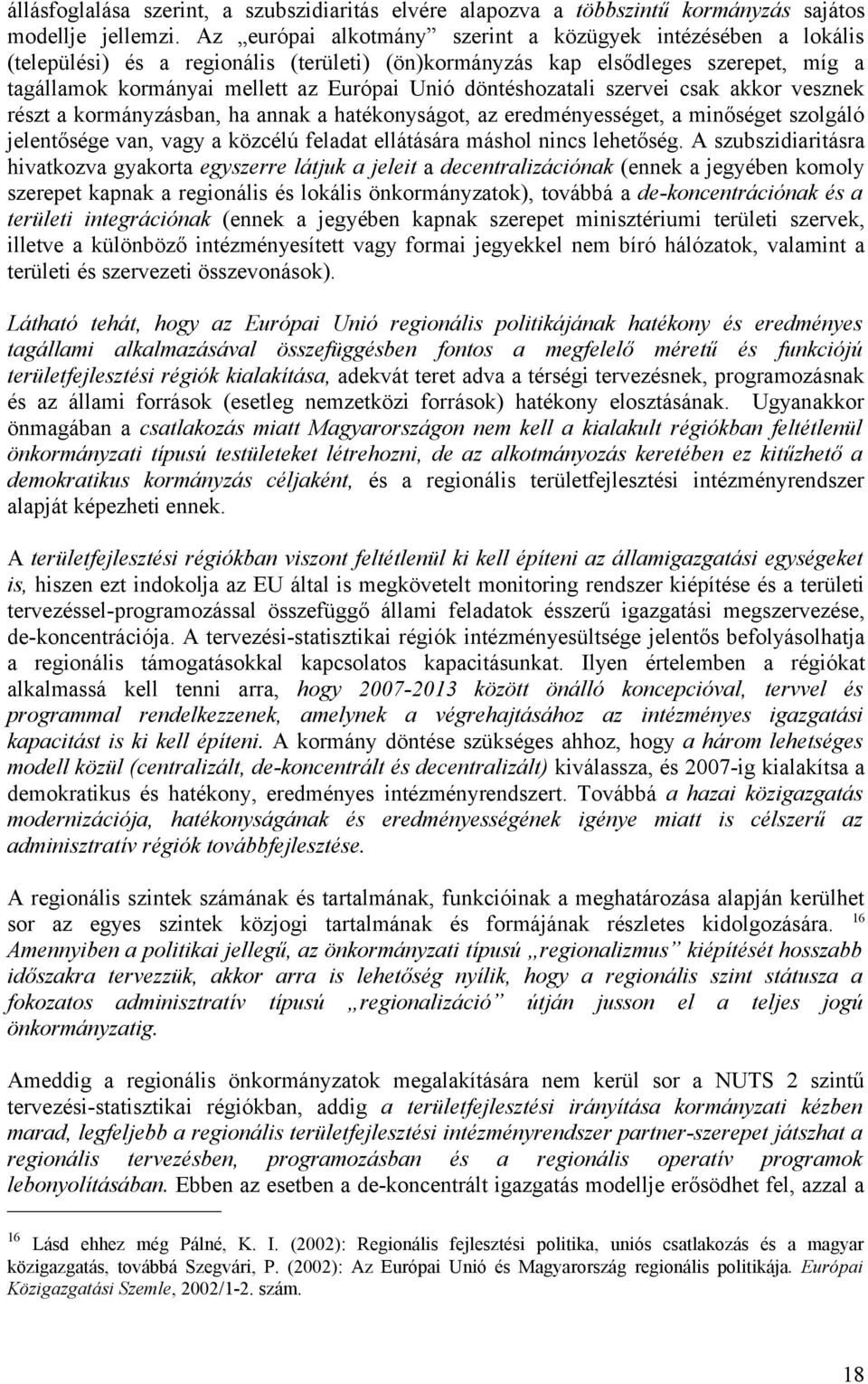 döntéshozatali szervei csak akkor vesznek részt a kormányzásban, ha annak a hatékonyságot, az eredményességet, a minőséget szolgáló jelentősége van, vagy a közcélú feladat ellátására máshol nincs